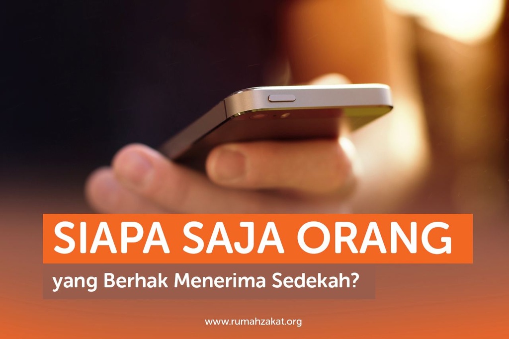 SIAPA SAJA ORANG YANG BERHAK MENERIMA SEDEKAH Rumah Zakat