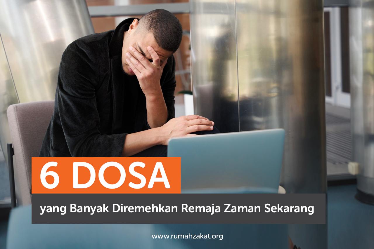 6 Dosa Yang Banyak Diremehkan Remaja Zaman Sekarang Rumah Zakat