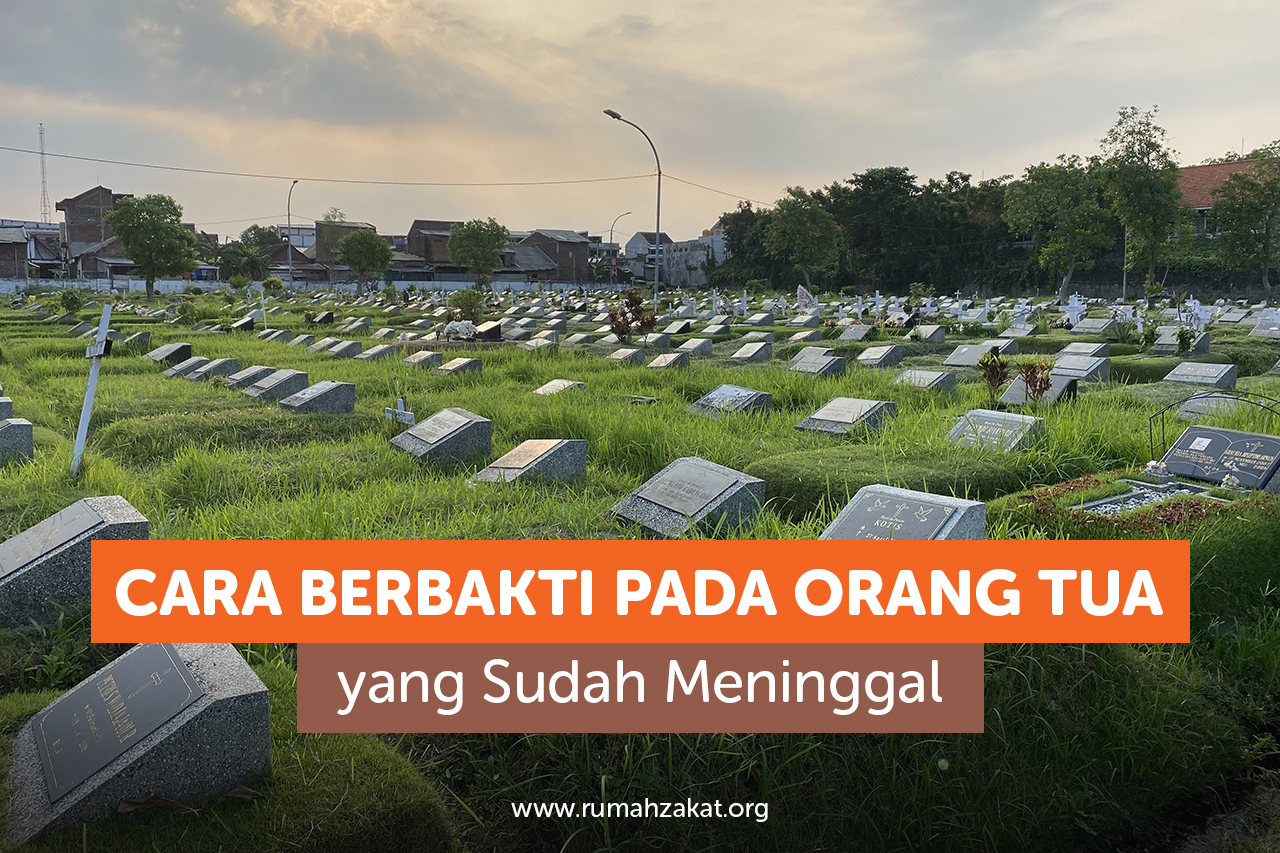 Cara Berbakti Pada Orang Tua Yang Sudah Meninggal Rumah Zakat