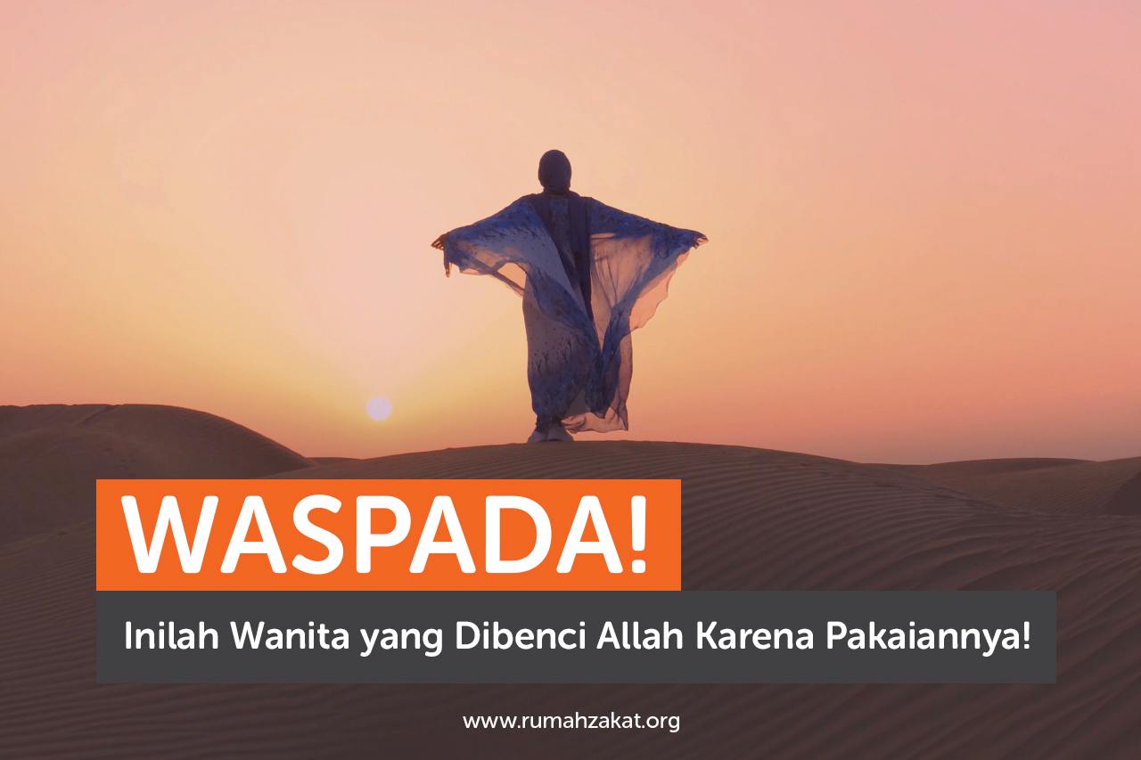 Waspada Inilah Wanita Yang Dibenci Allah Karena Pakaiannya Rumah Zakat